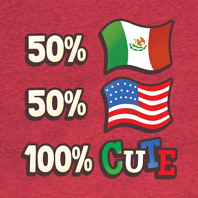 50% Mexican, 50% American, 100% Cute by Heyday Threads